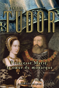 MAJOR, Charles: La Dynastie Tudor: Princesse Marie, la soeur du monarque
