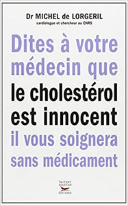 LORGERIL, Michel de: Dites à votre médecin que le cholestérol est innocent il vous soignera sans médicament