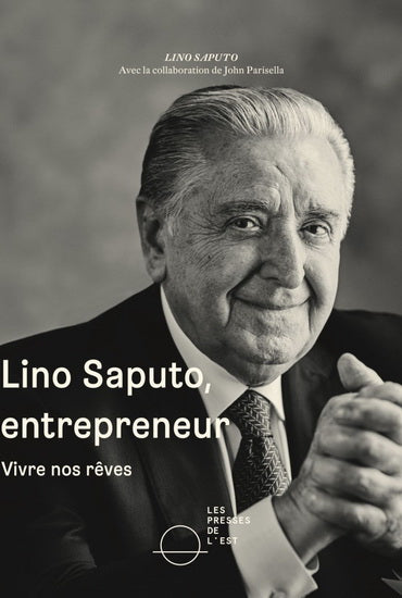 SAPUTO, Lino: Lino Saputo, entrepreneur Vivre nos rêves