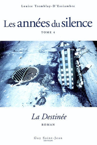 D'ESSIAMBRE, Louise Tremblay: Les années du silence Tome 4 : La Destinée