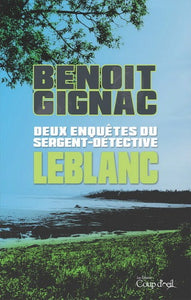 GIGNAC, Benoit: Deux enquêtes du Sergent-détective Leblanc