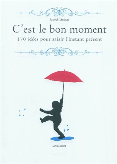 LINDSAY, Patrick: C'est le bon moment - 170 idées pour saisir l'instant présent