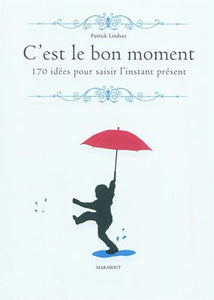 LINDSAY, Patrick: C'est le bon moment - 170 idées pour saisir l'instant présent