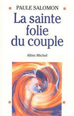 SALOMON, Paule: La sainte folie du couple