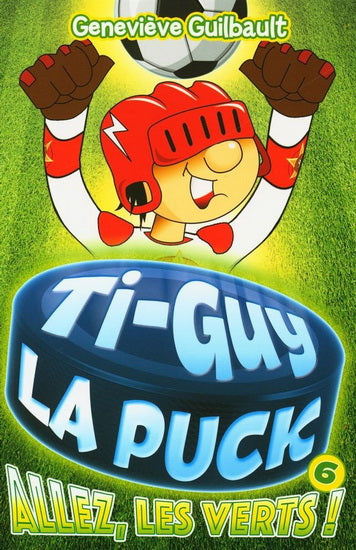 GUILBAULT, Geneviève: Ti-Guy la puck Tome 6 : Allez, les verts !