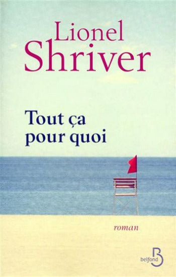 SHRIVER, Lionel: Tout ça pour quoi