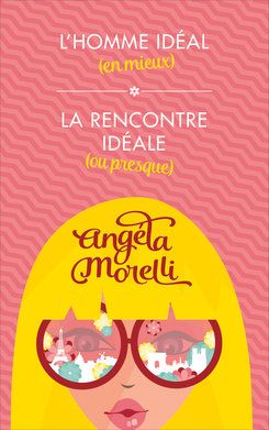 MORELLI, Angéla: L'homme idéal (en mieux) - La rencontre idéale (ou presque)