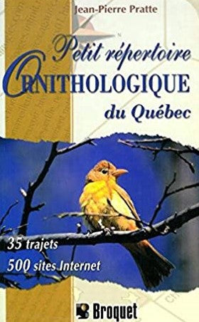 PRATTE, Jean-Pierre: Petit répertoire ornithologique du Québec Tome 1 : 35 trajets 500 sites internet