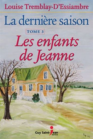 D'ESSIAMBRE, Louise Tremblay: La dernière saison Tome3 : Les enfants de Jeanne