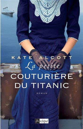 ALCOTT, Kate: La petite couturière du Titanic