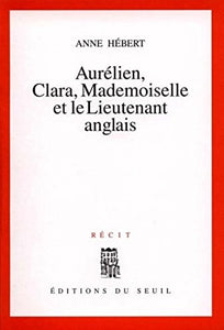 HÉBERT, Anne: Aurélien, Clara, mademoiselle et le lieutenant anglais