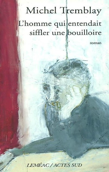 TREMBLAY, Michel: L'homme qui entendait siffler une bouilloire