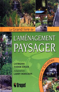 ERLER, Catriona Tudor; HODGSON, Larry: Le grand livre de l'aménagement paysager pour le Québec