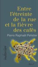 PELLETIER, Pierre Raphael: Entre l'étreinte de la rue et la fièvre des cafés