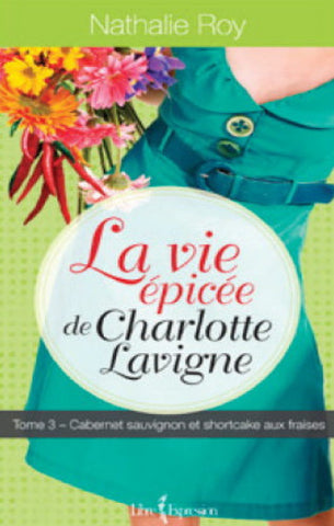 ROY, Nathalie: La vie épicée de Charlotte Lavigne Tome 3 : Cabernet sauvignon et shortcake aux fraises