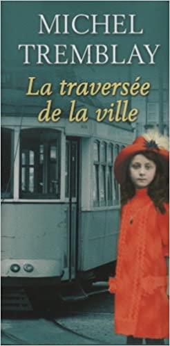 TREMBLAY, Michel: La diaspora des Desrosiers Tome 2 : La traversée de la ville