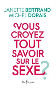 BERTRAND, Janette; DORAIS, Michel: Vous croyez tout savoir sur le sexe ?