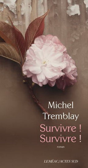 TREMBLAY, Michel: La diaspora des Desrosiers Tome 8 : Survivre ! Survivre !