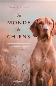 DORÉ, François Y.: Un monde de chiens : Cognition, communication et personnalité canines