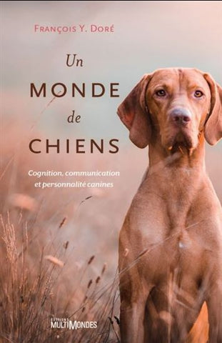 DORÉ, François Y.: Un monde de chiens : Cognition, communication et personnalité canines
