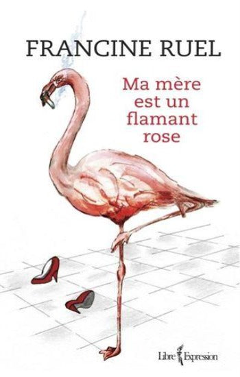 RUEL, Francine: Ma mère est un flamant rose