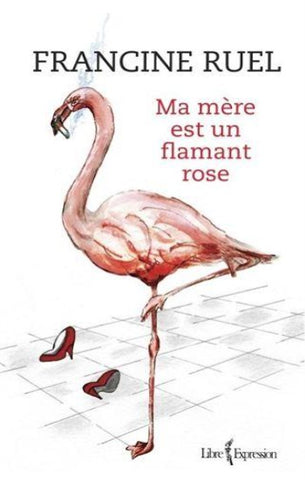 RUEL, Francine: Ma mère est un flamant rose