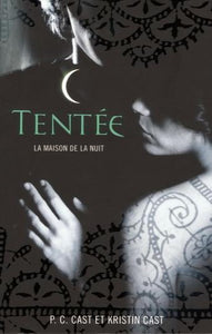 CAST, P. C.; CAST, Kristin: La maison de la nuit Tome 6 : Tentée