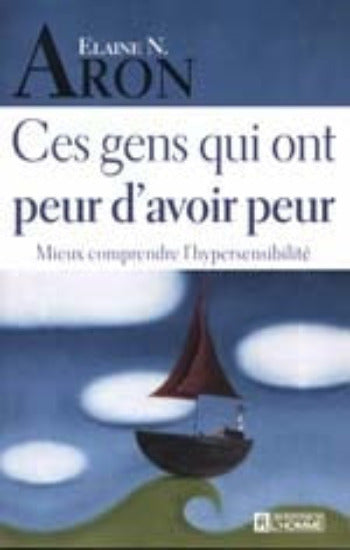 ARON, Elaine N.: Ces gens qui ont peur d'avoir peur