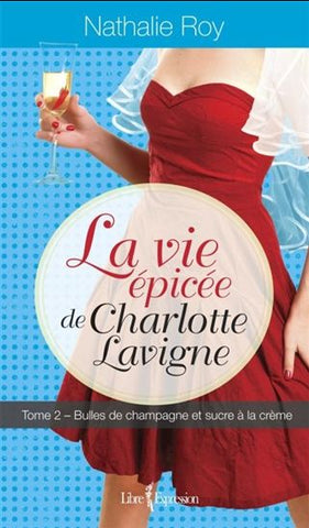 ROY, Nathalie: La vie épicée de Charlotte Lavigne Tome 2 : Bulles de champagne et sucre à la crème