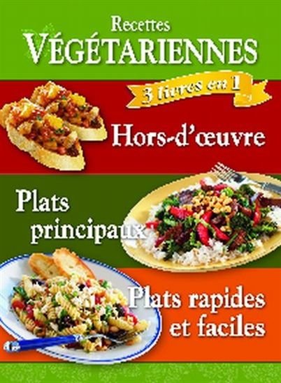 COLLECTIF: Recettes végétariennes 3 livres en 1 : Hors-d'oeuvre, plats principaux et plats rapides et faciles