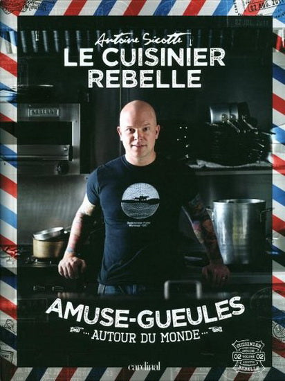 SICOTTE, Antoine: Le cuisinier rebelle Amuse-gueules autour du monde