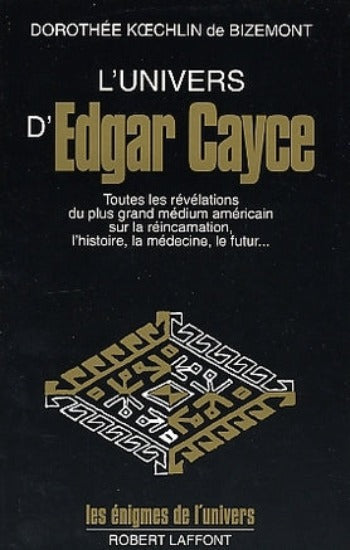BIZEMONT, Dorothée Koechlin de: L'univers d'Edgar Cayce Tome 1 : Toutes les révélations du plus grand médium américain sur la réincarnation, l'histoire, la médecine, le futur...