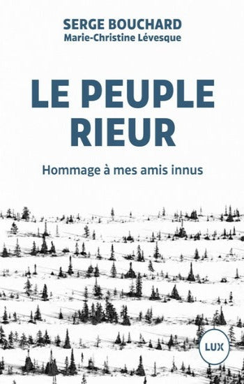 BOUCHARD, Serge; LÉVESQUE, Marie-Christine: Le peuple rieur : Hommage à mes amis innus