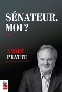 PRATTE, André: Sénateur, moi?