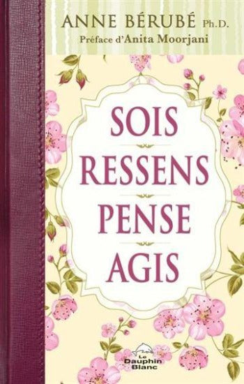BÉRUBÉ, Anne: Sois, ressens, pense, agis.
