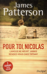 PATTERSON, James: Pour toi, Nicolas; L'amour ne meurt jamais et rendez-vous chez Tiffany (3 romans en 1 volume)