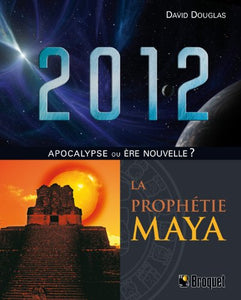DOUGLAS, David: 2012 apocalypse ou ère nouvelle? : La prophétie Maya