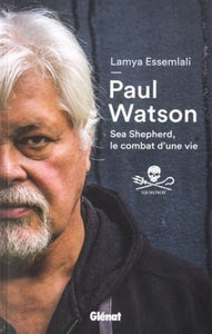 ESSEMLALI, Lamya; WATSON, Paul:  Paul Watson : Sea Shepherd, le combat d'une vie