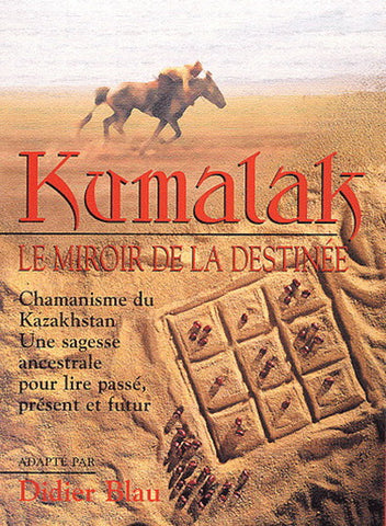 BLAU, Didier: Kumalak - le miroir de la destinée : Chamanisme du Kazakhstan, une sagesse ancestrale pour lire passé, présent et futur