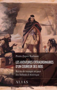 RADISSON, Pierre-Esprit: Les aventures extraordinaires d'un coureur des bois