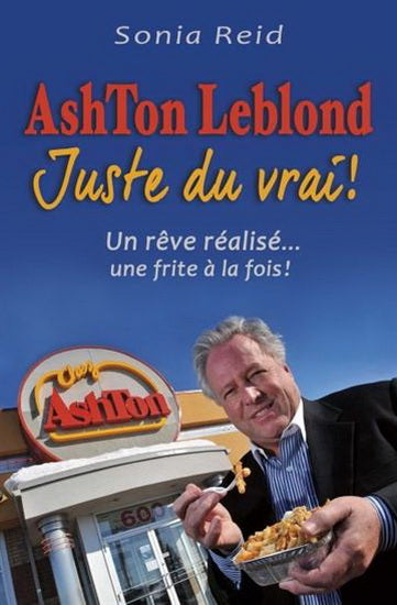 REID, Sonia: Ashton Leblond : Juste du vrai ! Un rêve réalisé... une frite à la fois !