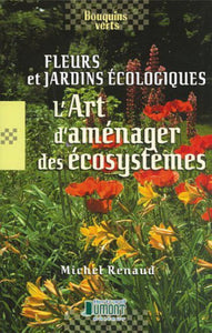 RENAUD, Michel: Fleurs et jardins écologiques : L'Art d'aménager des écosystèmes