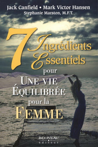 CANFIELD, Jack; HANSEN, Mark Victor; MARSTON, Stephanie: 7 ingrédients essentiels pour une vie équilibrée pour la femme