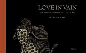 MEZZO; DUPONT, Jean Michel: Love in vain : Robert Johnson 1911-1938