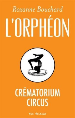 BOUCHARD, Roxanne: L'orphéon : Crématorium Circus