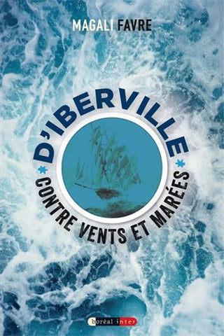 FAVRE, Magali: D'Iberville contre vents et marées