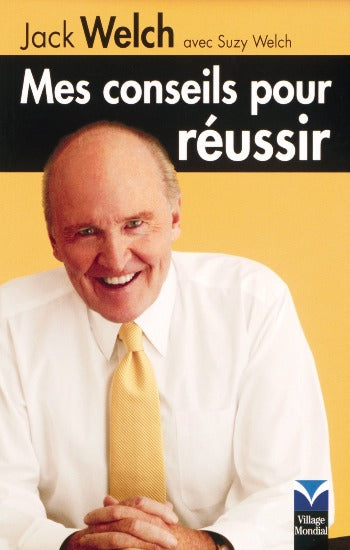 WELCH, Jack; WELCH, Suzy: Mes conseils pour réussir