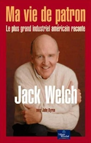 WELCH, Jack; BYRNE, John: Ma vie de patron