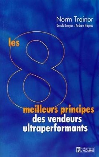 TRAINOR, Norm; COWPER, Donald; HAYNES, Andrew: Les 8 meilleurs principes des vendeurs ultraperformants