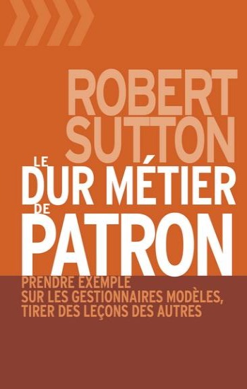 SUTTON, Robert: Le dur métier de patron